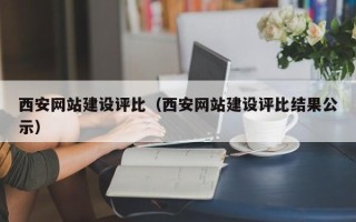 汉中西安网站建设评比（西安网站建设评比结果公示）